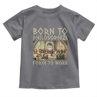 Funny Philosopher Toddler T Shirt Born To Philosophize Forced To Work Philosophy The School of Athens
