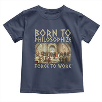 Funny Philosopher Toddler T Shirt Born To Philosophize Forced To Work Philosophy The School of Athens