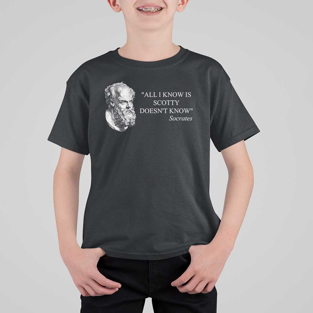 Funny Greek Philosophy Socrates T Shirt For Kid All I Know Is Scotty Doesn’t Know