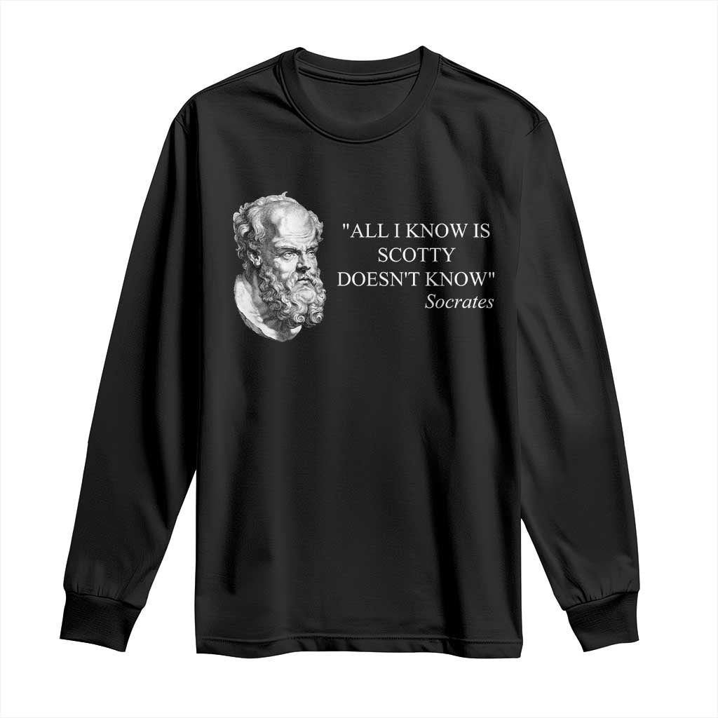 Funny Greek Philosophy Socrates Long Sleeve Shirt All I Know Is Scotty Doesn’t Know