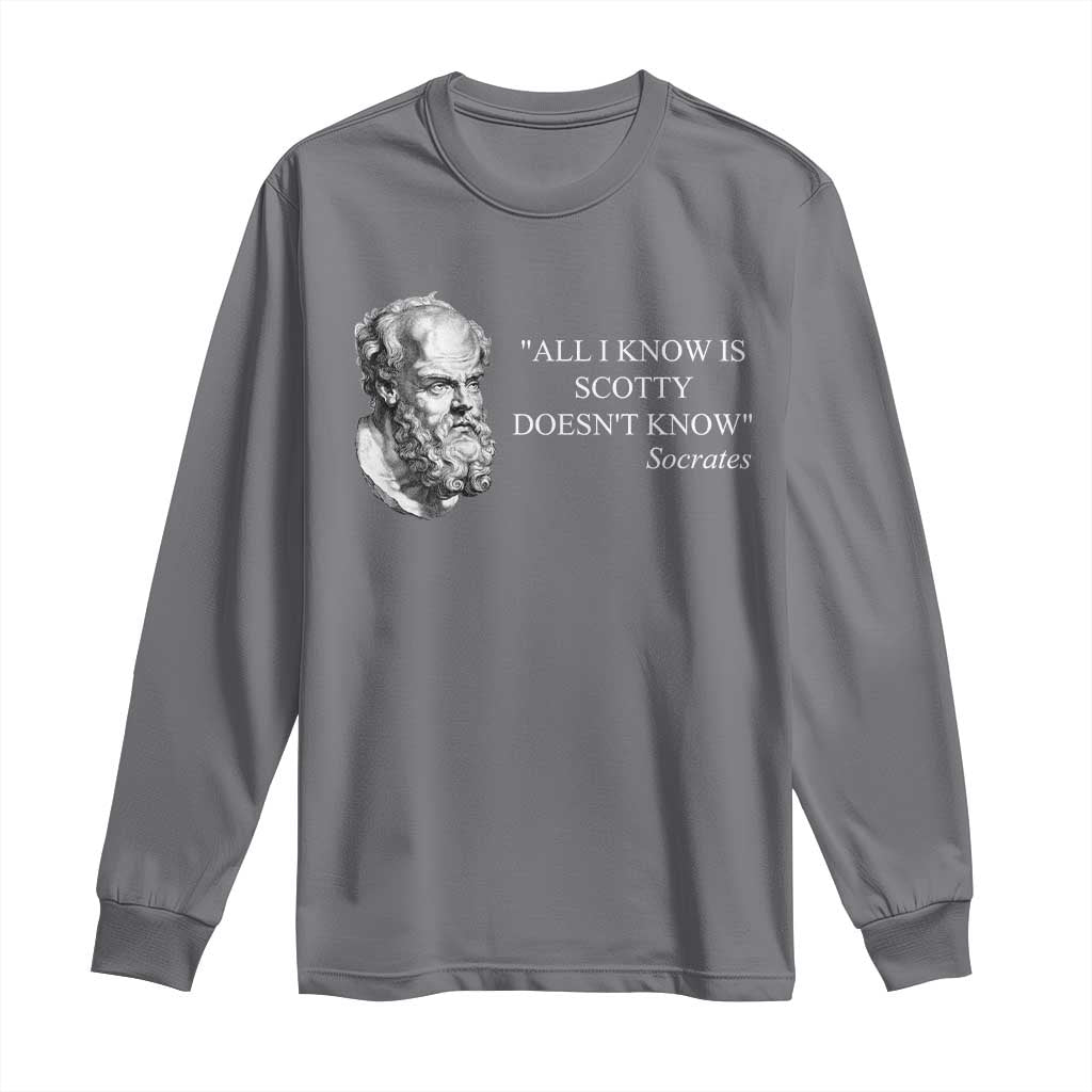 Funny Greek Philosophy Socrates Long Sleeve Shirt All I Know Is Scotty Doesn’t Know
