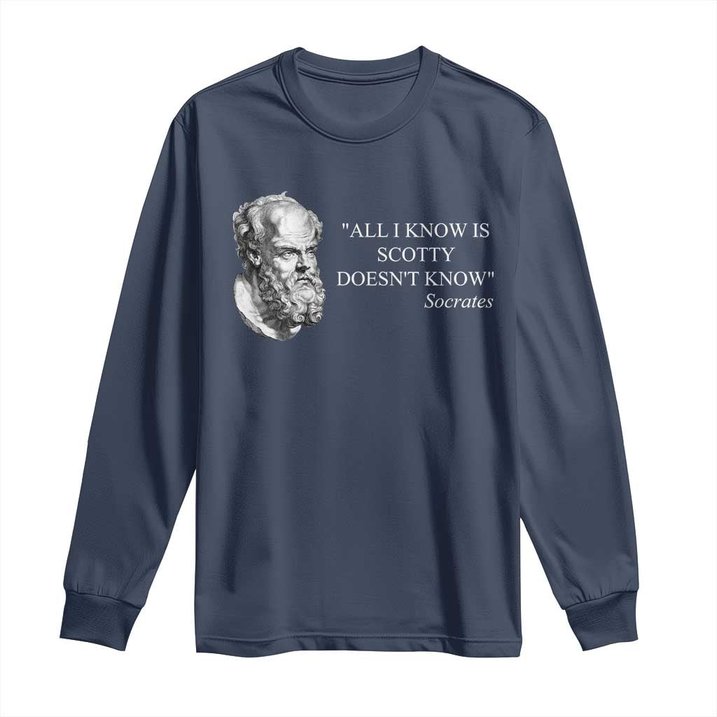 Funny Greek Philosophy Socrates Long Sleeve Shirt All I Know Is Scotty Doesn’t Know