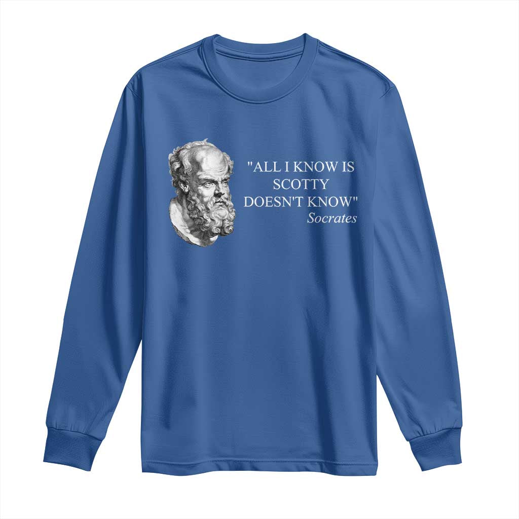 Funny Greek Philosophy Socrates Long Sleeve Shirt All I Know Is Scotty Doesn’t Know