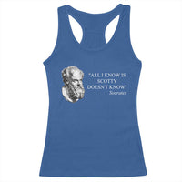 Funny Greek Philosophy Socrates Racerback Tank Top All I Know Is Scotty Doesn’t Know
