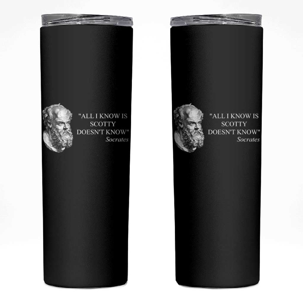 Funny Greek Philosophy Socrates Skinny Tumbler All I Know Is Scotty Doesn’t Know