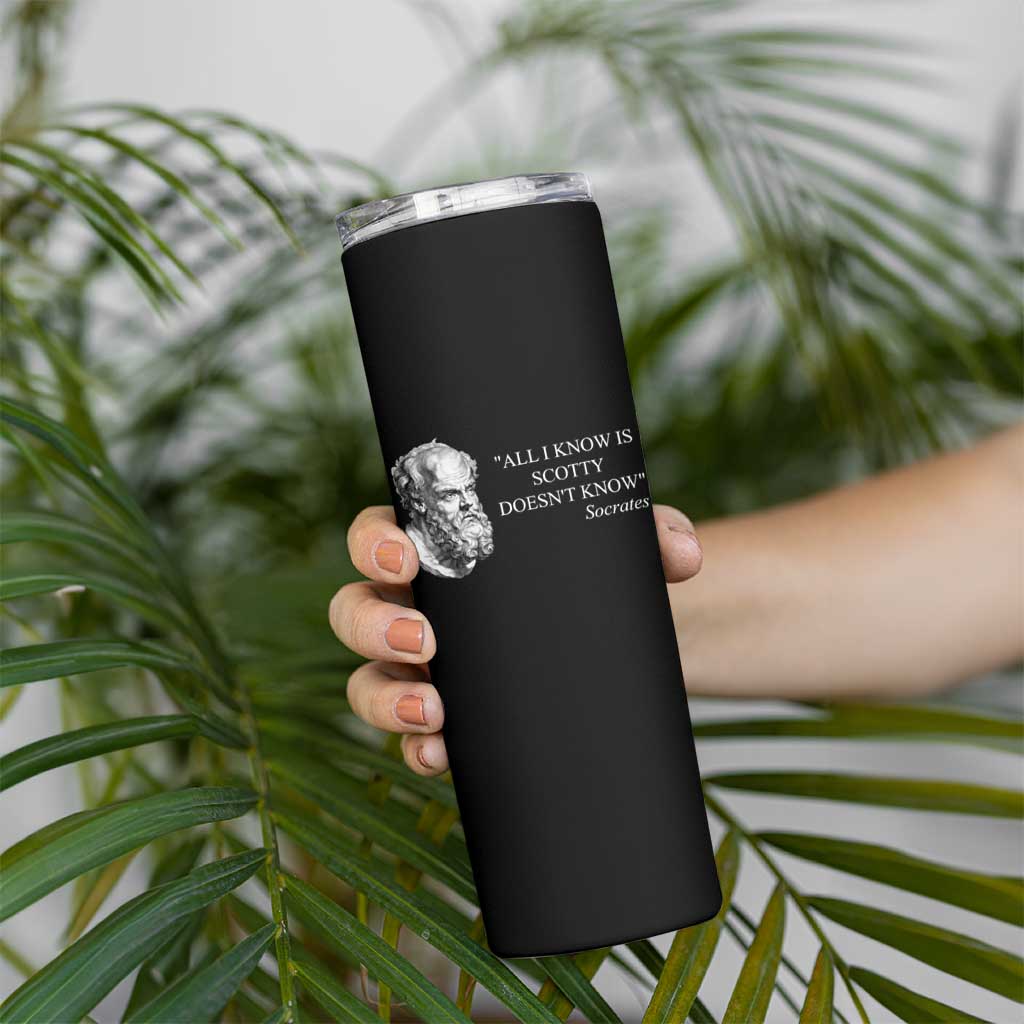 Funny Greek Philosophy Socrates Skinny Tumbler All I Know Is Scotty Doesn’t Know