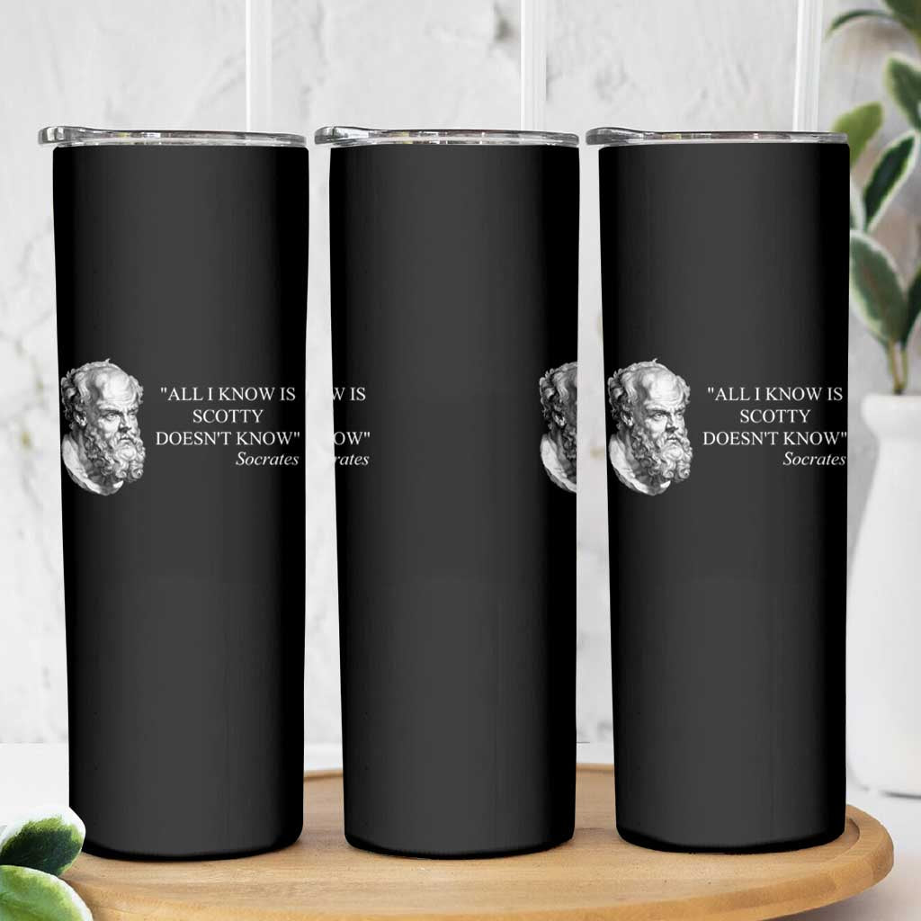 Funny Greek Philosophy Socrates Skinny Tumbler All I Know Is Scotty Doesn’t Know