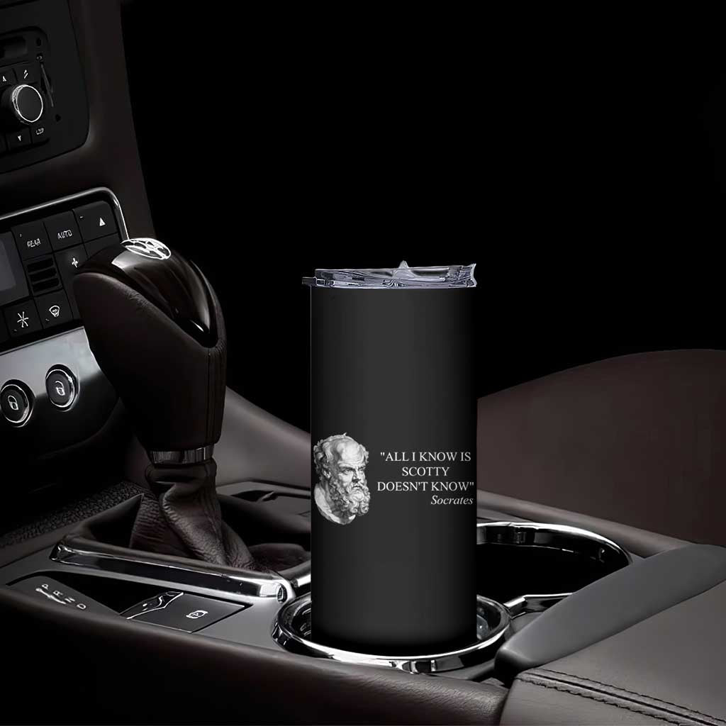 Funny Greek Philosophy Socrates Skinny Tumbler All I Know Is Scotty Doesn’t Know