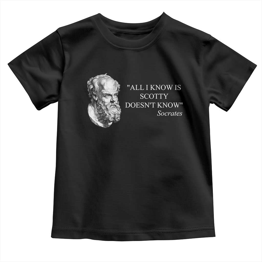 Funny Greek Philosophy Socrates Toddler T Shirt All I Know Is Scotty Doesn’t Know