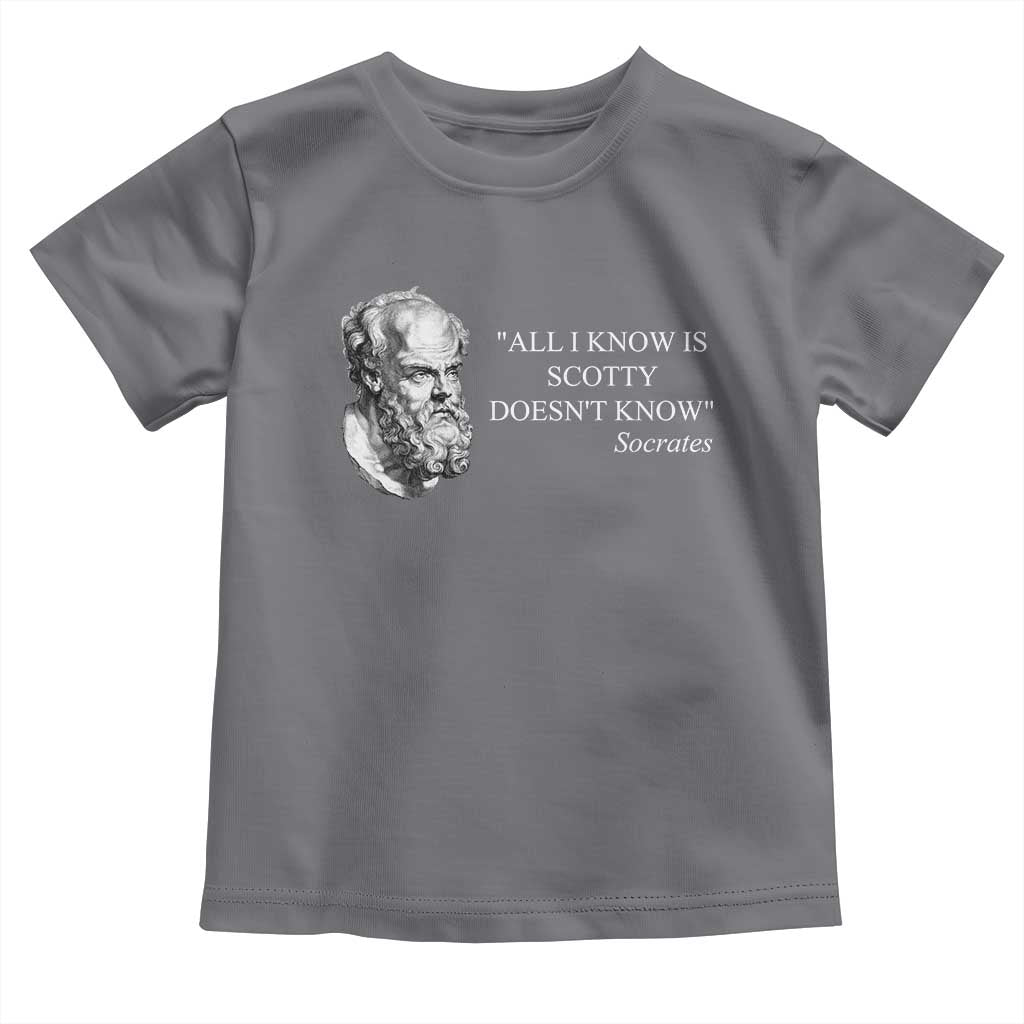 Funny Greek Philosophy Socrates Toddler T Shirt All I Know Is Scotty Doesn’t Know