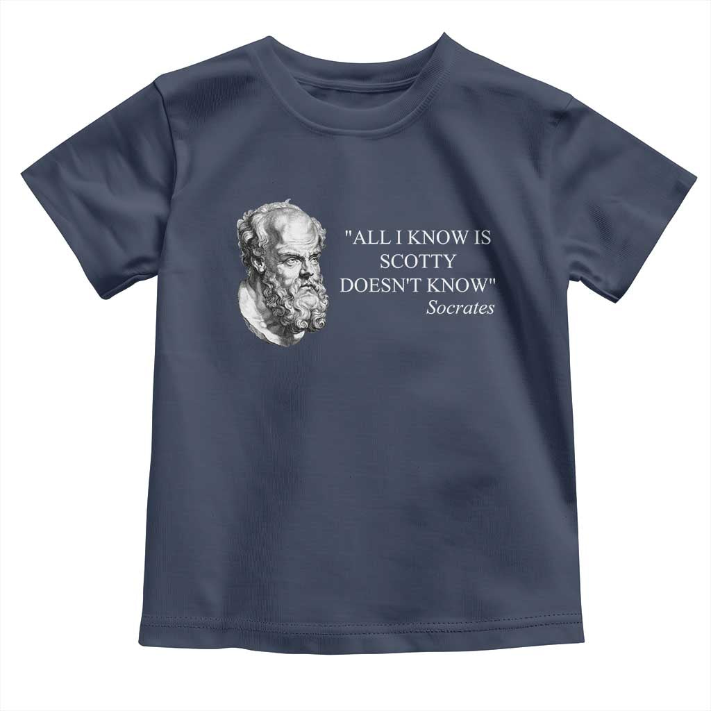 Funny Greek Philosophy Socrates Toddler T Shirt All I Know Is Scotty Doesn’t Know