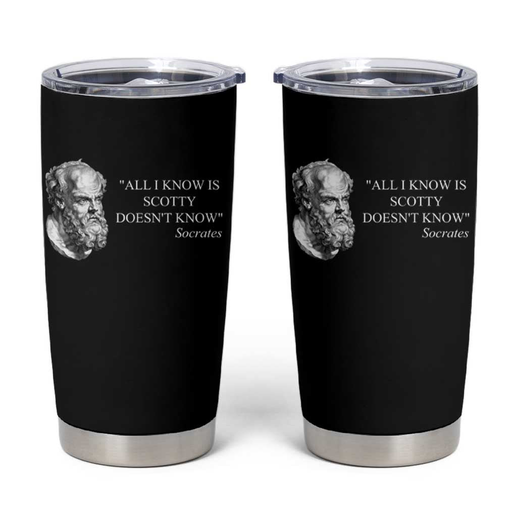 Funny Greek Philosophy Socrates Tumbler Cup All I Know Is Scotty Doesn’t Know