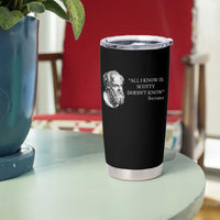 Funny Greek Philosophy Socrates Tumbler Cup All I Know Is Scotty Doesn’t Know