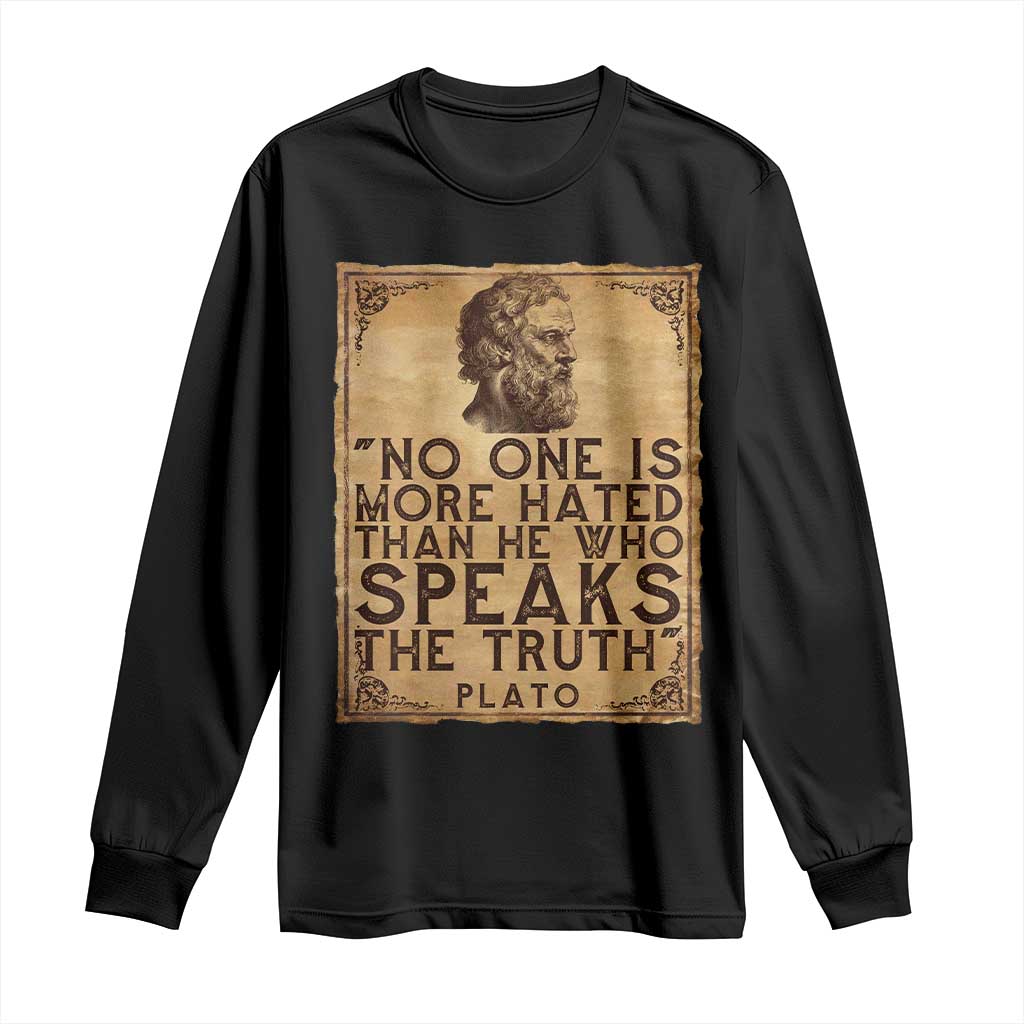 Greek Philosophy Plato Long Sleeve Shirt No One Is More Hated Than He Who Speaks The Truth