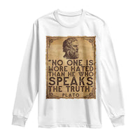 Greek Philosophy Plato Long Sleeve Shirt No One Is More Hated Than He Who Speaks The Truth