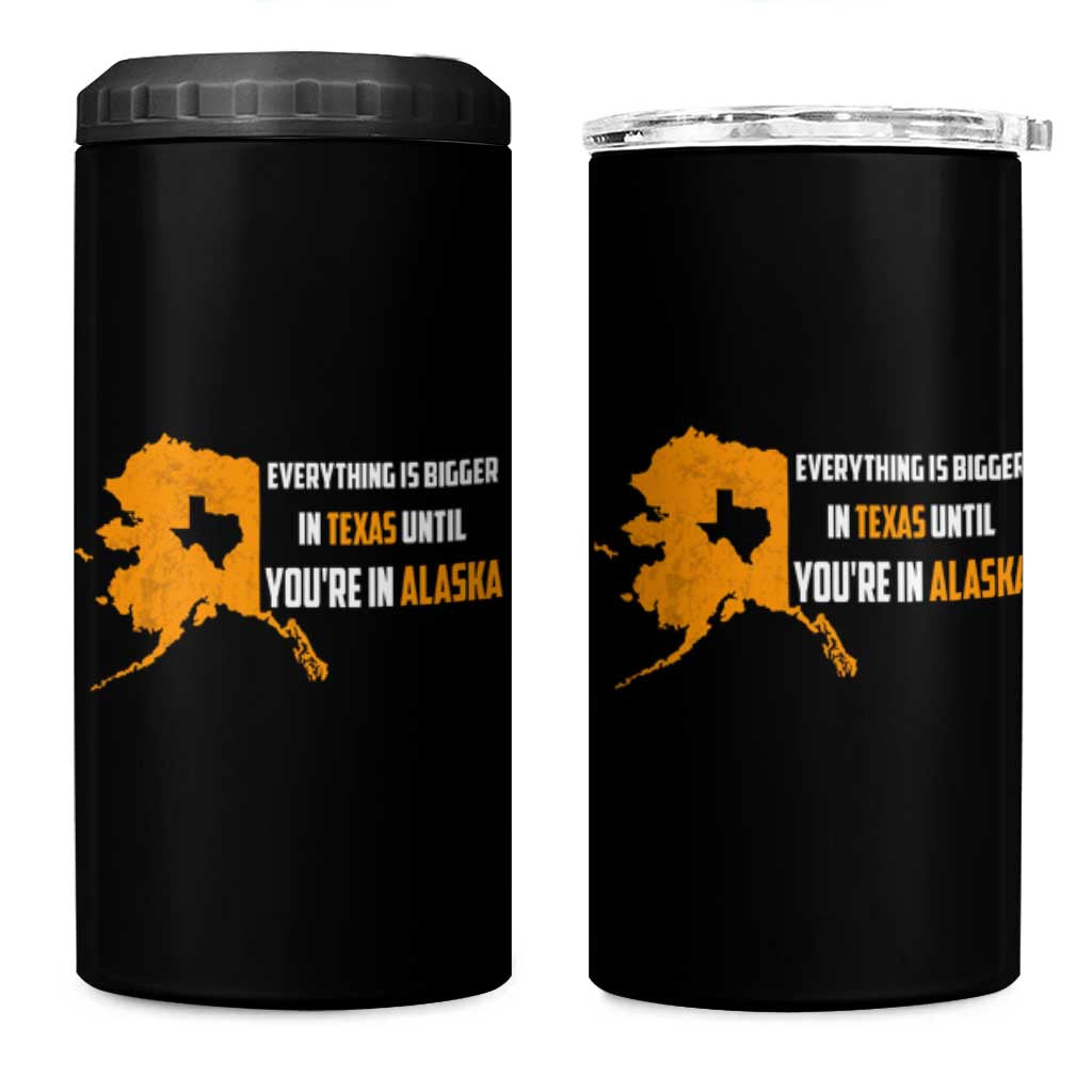 Funny Everything Is Bigger In Texas Until You're In Alaska 4 in 1 Can Cooler Tumbler