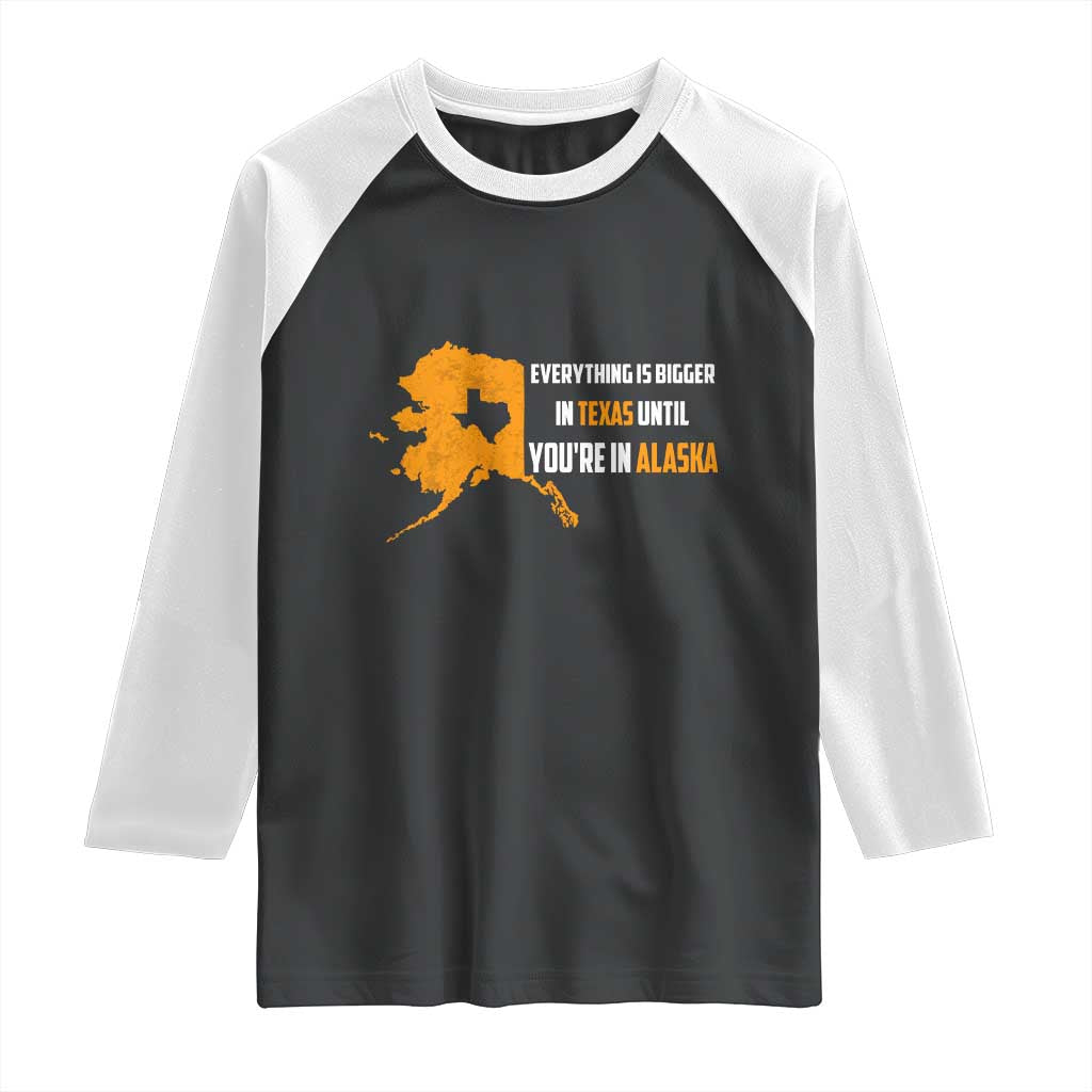 Funny Everything Is Bigger In Texas Until You're In Alaska Raglan Shirt