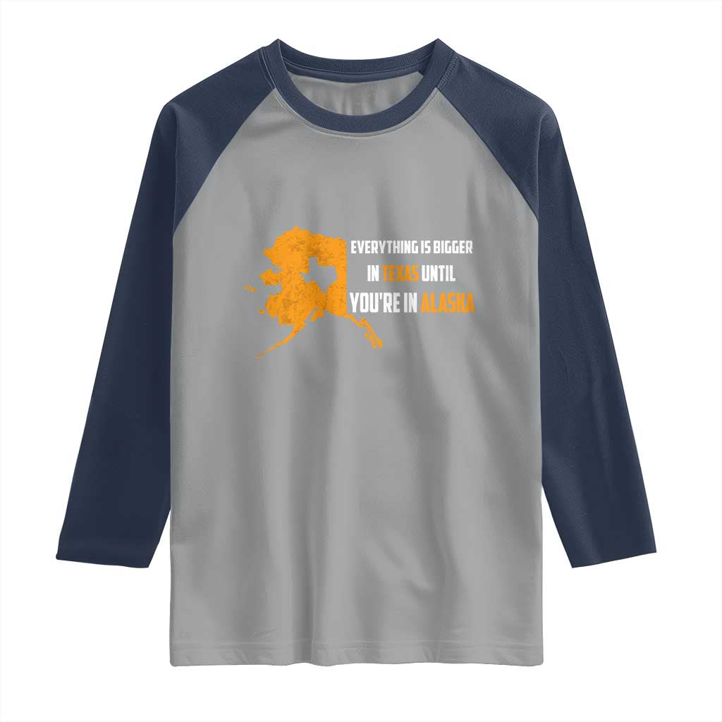 Funny Everything Is Bigger In Texas Until You're In Alaska Raglan Shirt