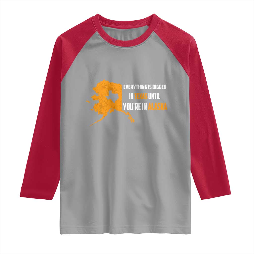 Funny Everything Is Bigger In Texas Until You're In Alaska Raglan Shirt