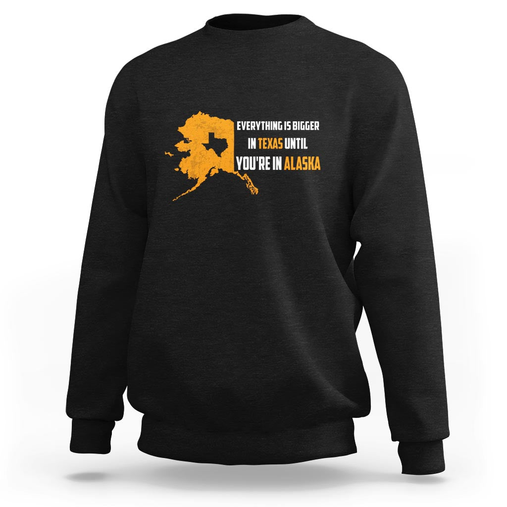 Funny Everything Is Bigger In Texas Until You're In Alaska Sweatshirt - Wonder Print Shop