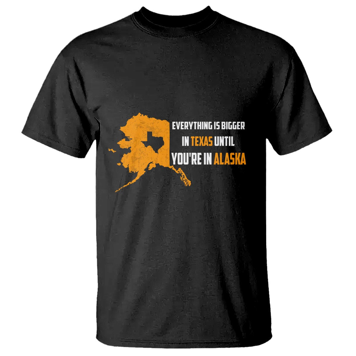 Funny Everything Is Bigger In Texas Until You're In Alaska T Shirt - Wonder Print Shop