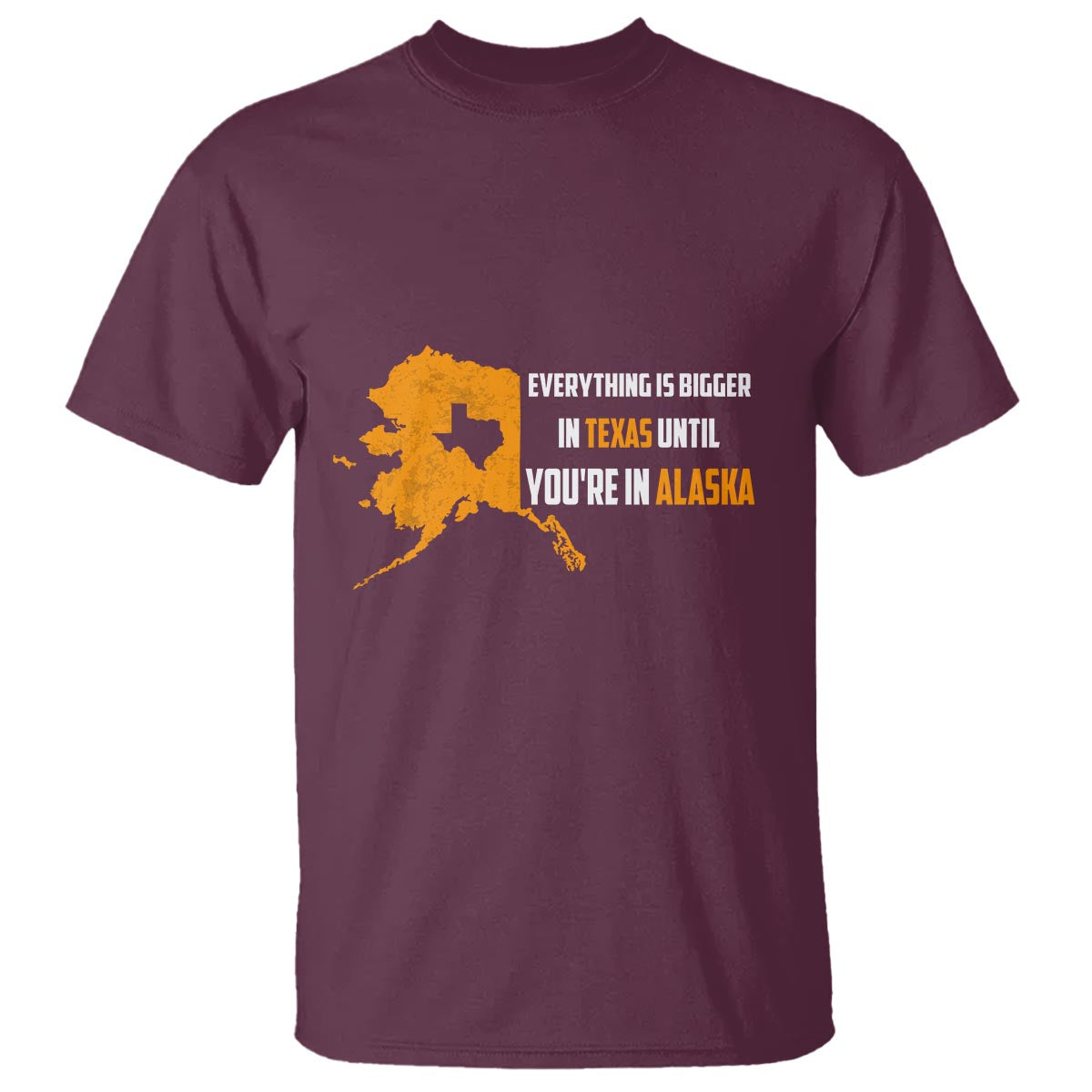 Funny Everything Is Bigger In Texas Until You're In Alaska T Shirt - Wonder Print Shop