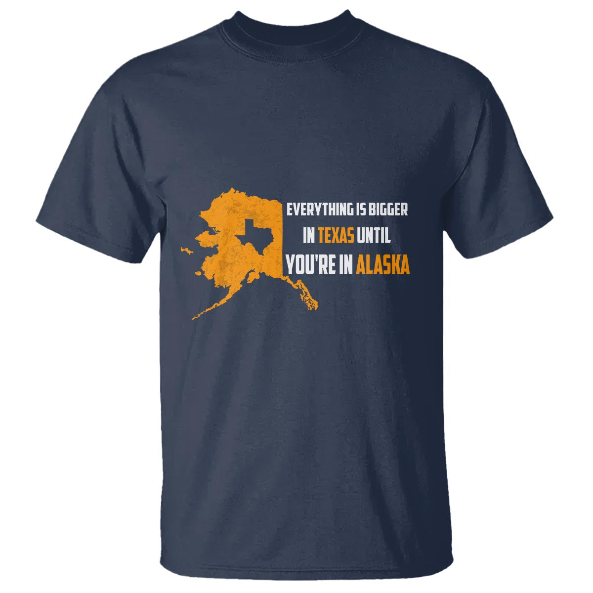 Funny Everything Is Bigger In Texas Until You're In Alaska T Shirt - Wonder Print Shop
