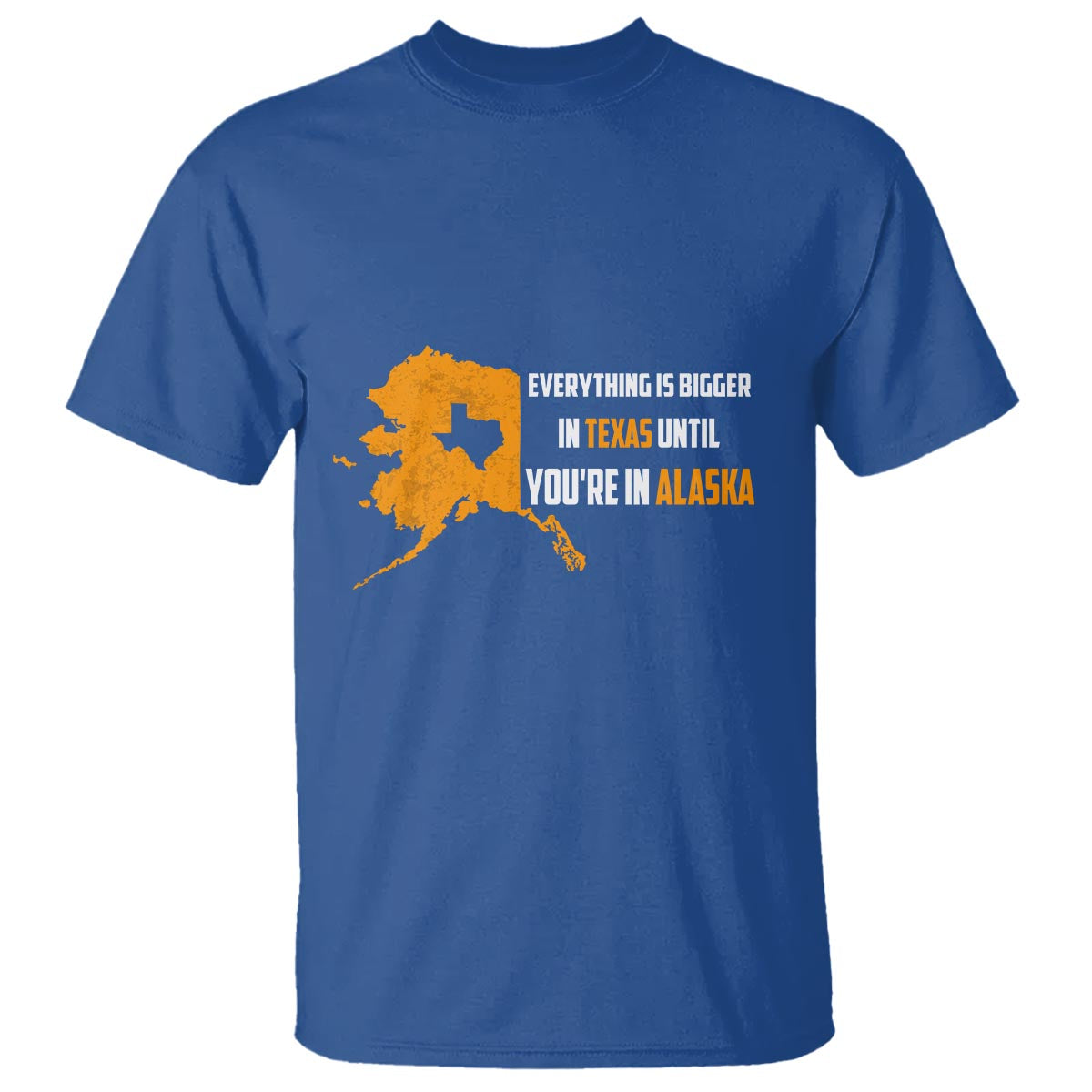 Funny Everything Is Bigger In Texas Until You're In Alaska T Shirt - Wonder Print Shop