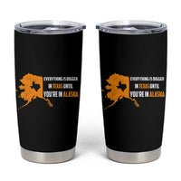 Funny Everything Is Bigger In Texas Until You're In Alaska Tumbler Cup