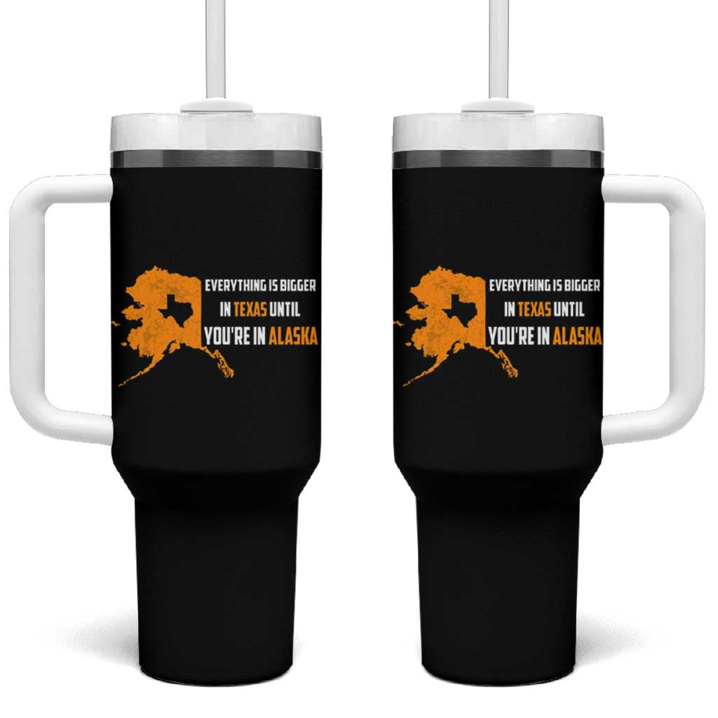 Funny Everything Is Bigger In Texas Until You're In Alaska Tumbler With Handle