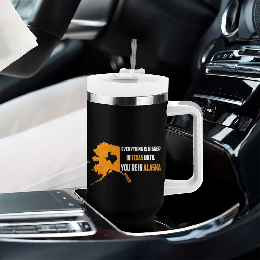 Funny Everything Is Bigger In Texas Until You're In Alaska Tumbler With Handle