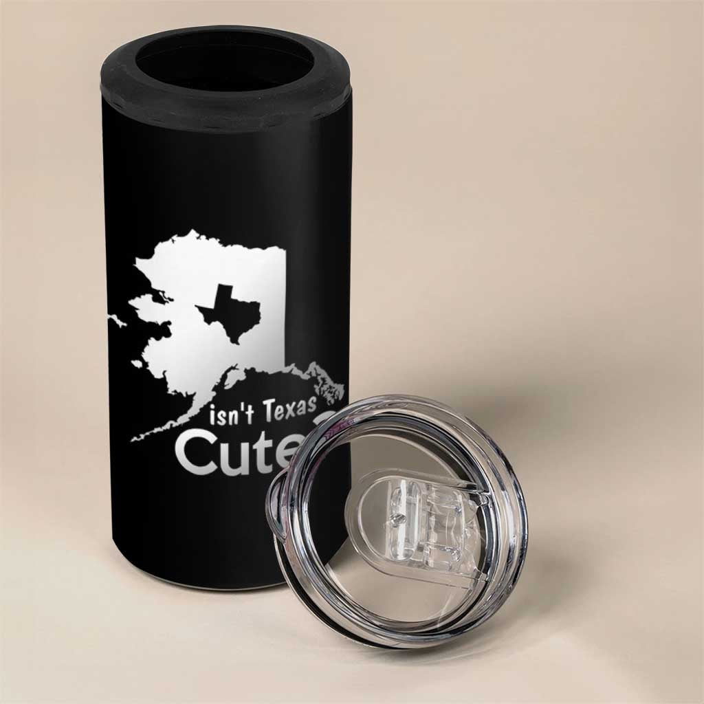 Funny Alaska 4 in 1 Can Cooler Tumbler Isn't Texas Cute
