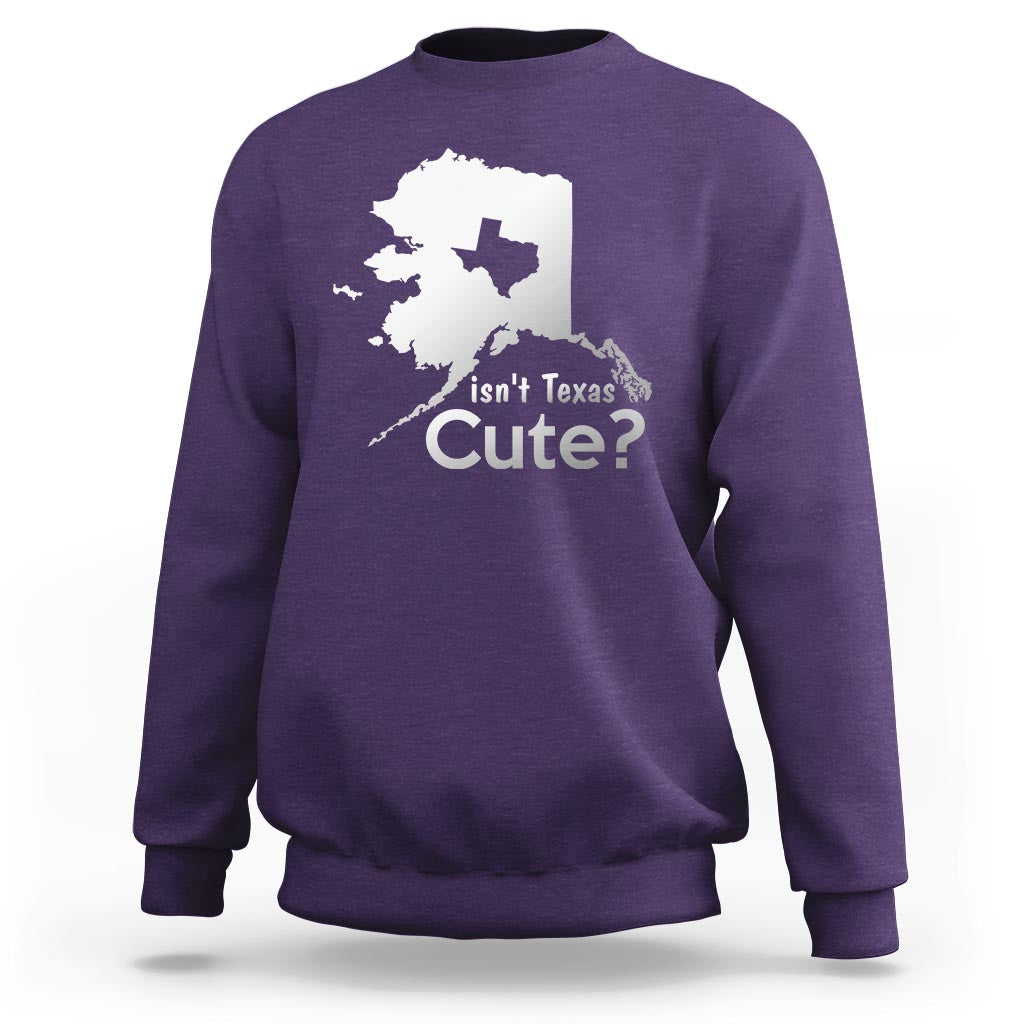 Funny Alaska Sweatshirt Isn't Texas Cute - Wonder Print Shop