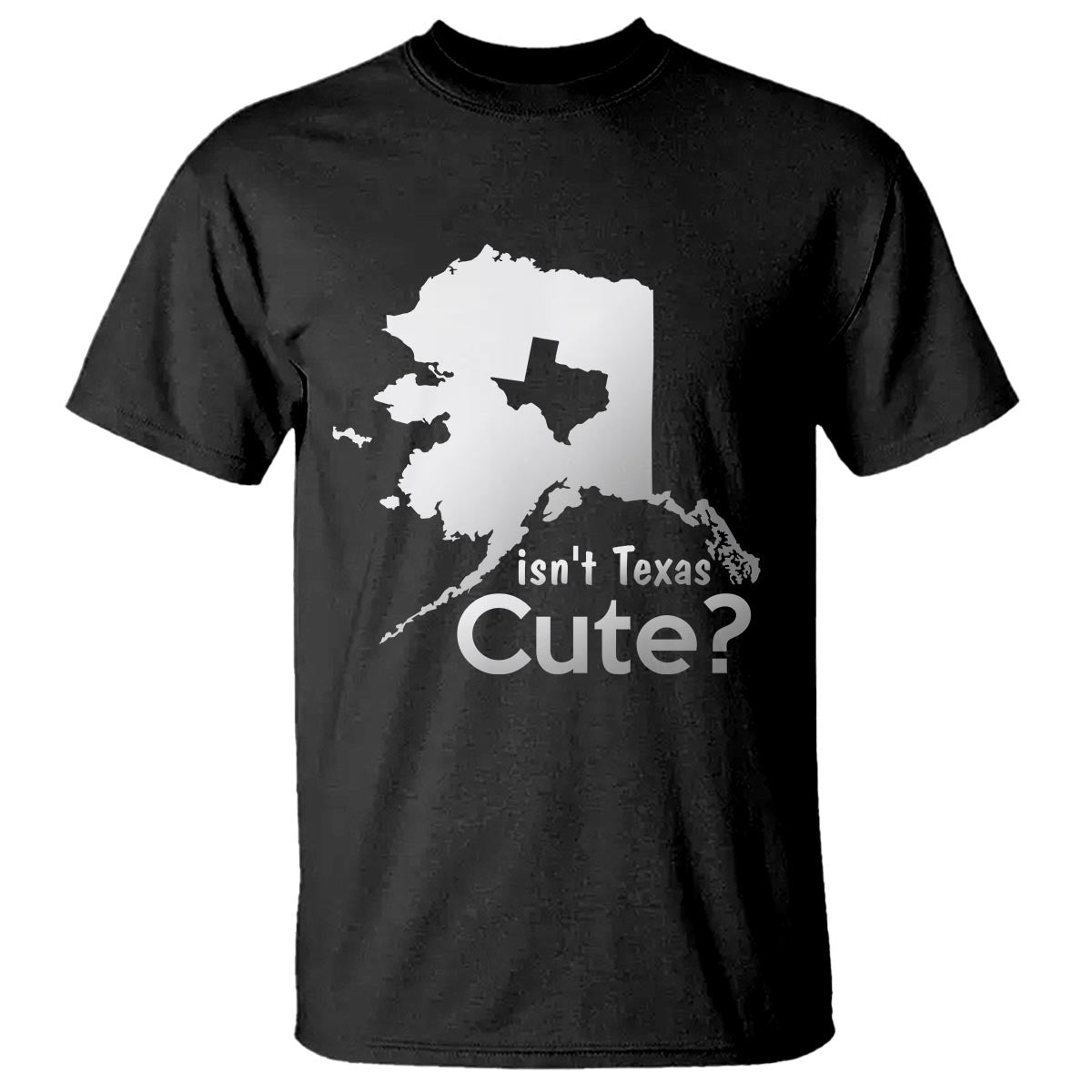 Funny Alaska T Shirt Isn't Texas Cute - Wonder Print Shop