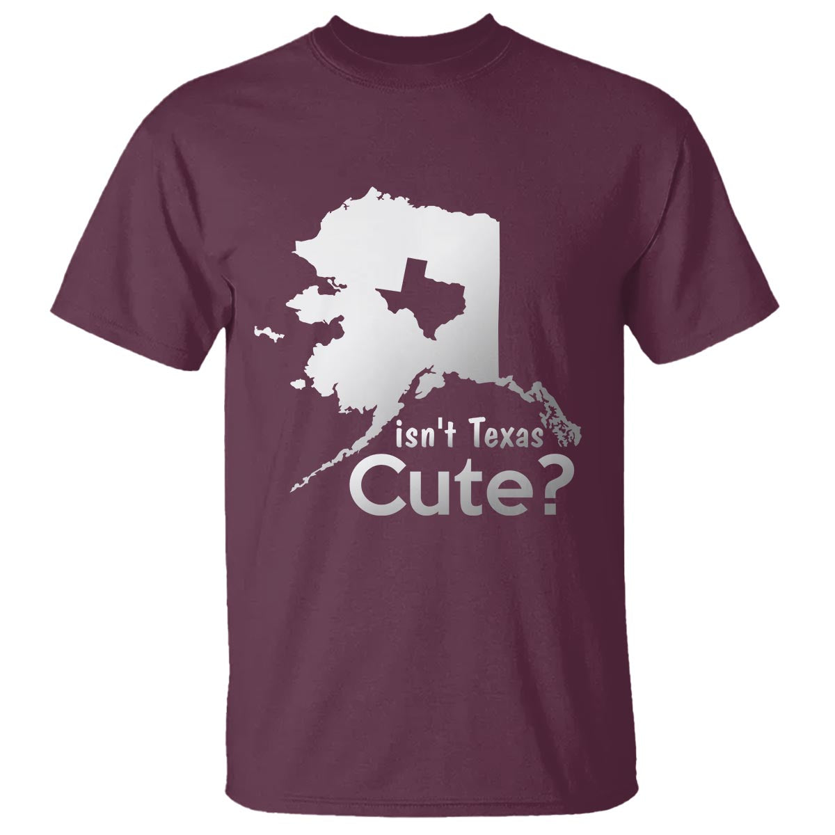 Funny Alaska T Shirt Isn't Texas Cute - Wonder Print Shop