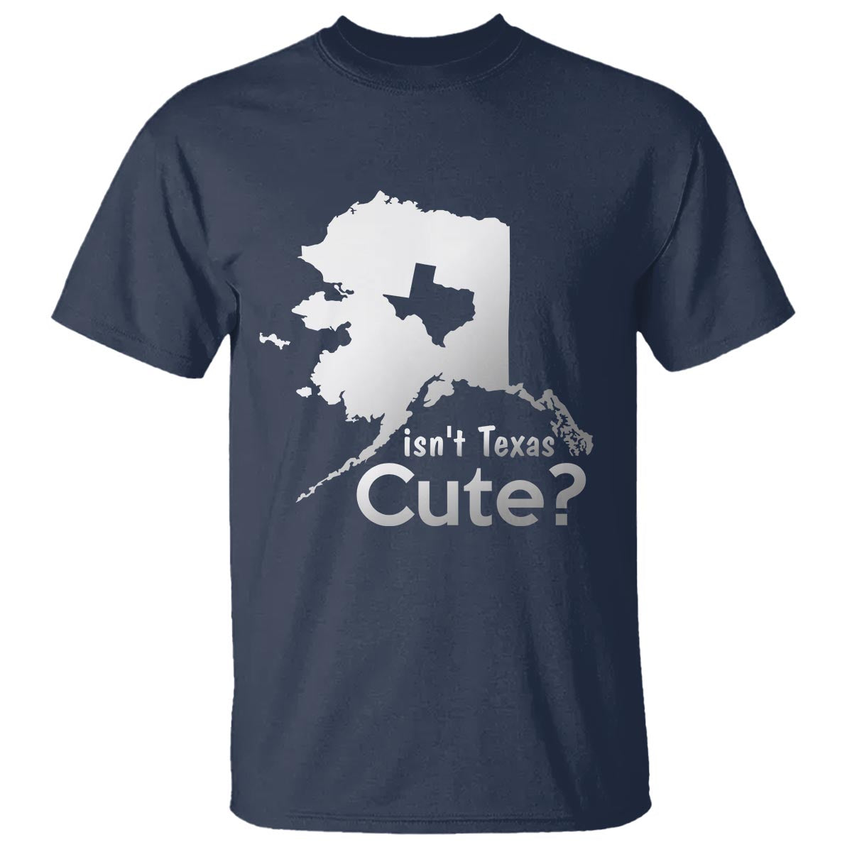 Funny Alaska T Shirt Isn't Texas Cute - Wonder Print Shop