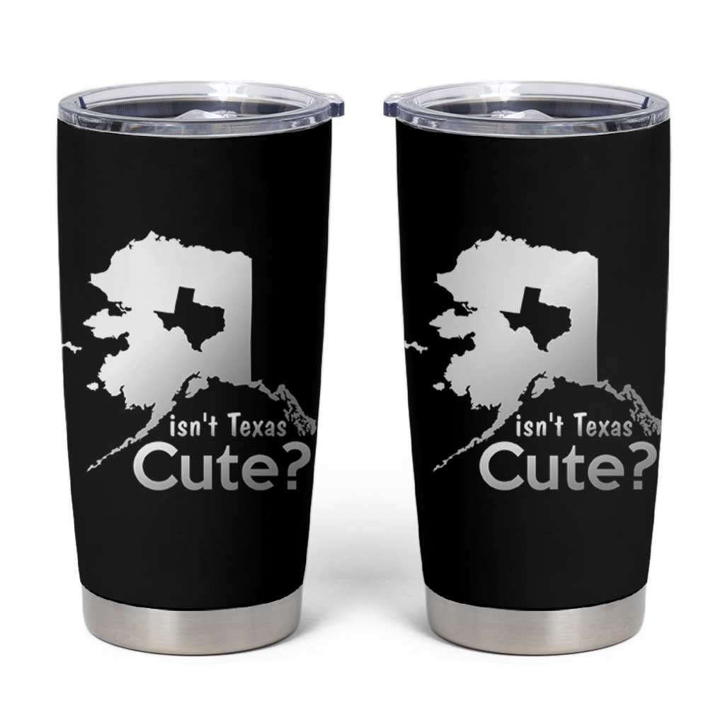Funny Alaska Tumbler Cup Isn't Texas Cute