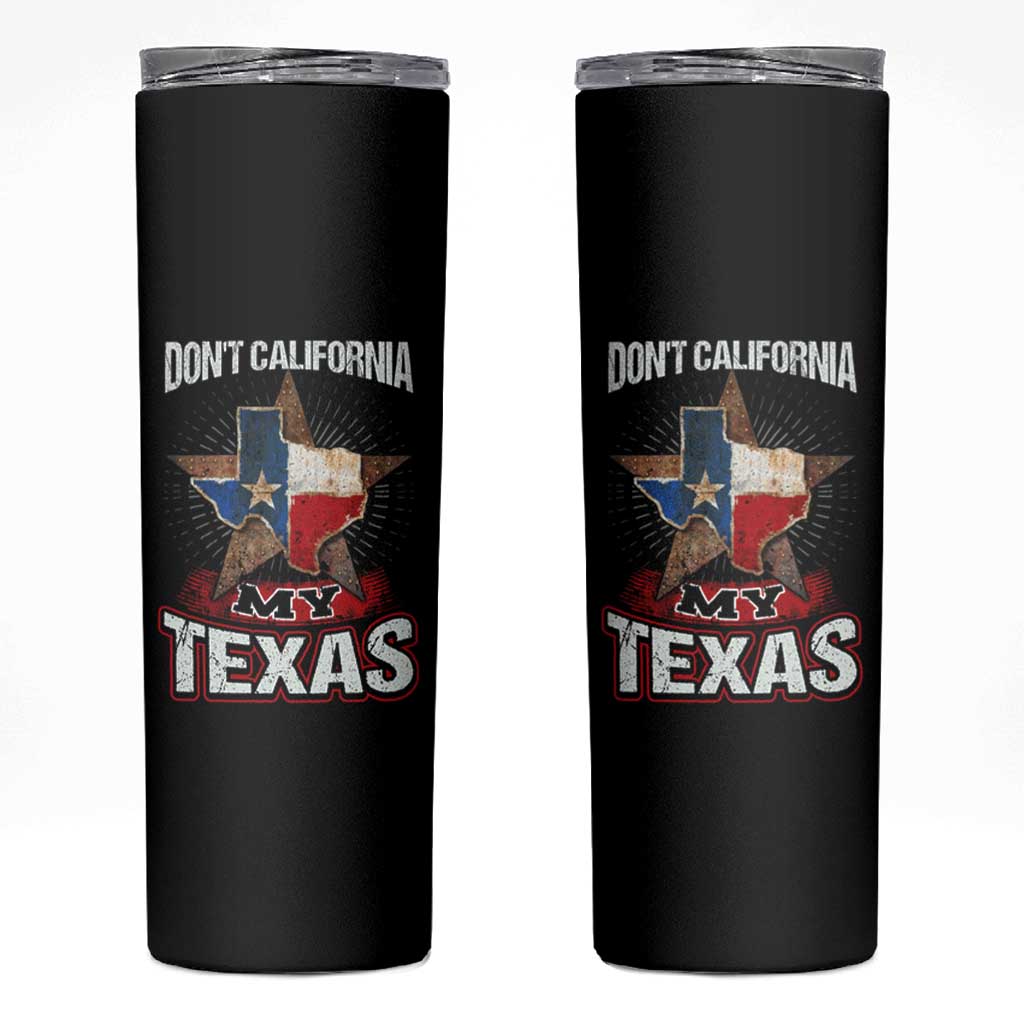 Funny Don't California My Texas Skinny Tumbler
