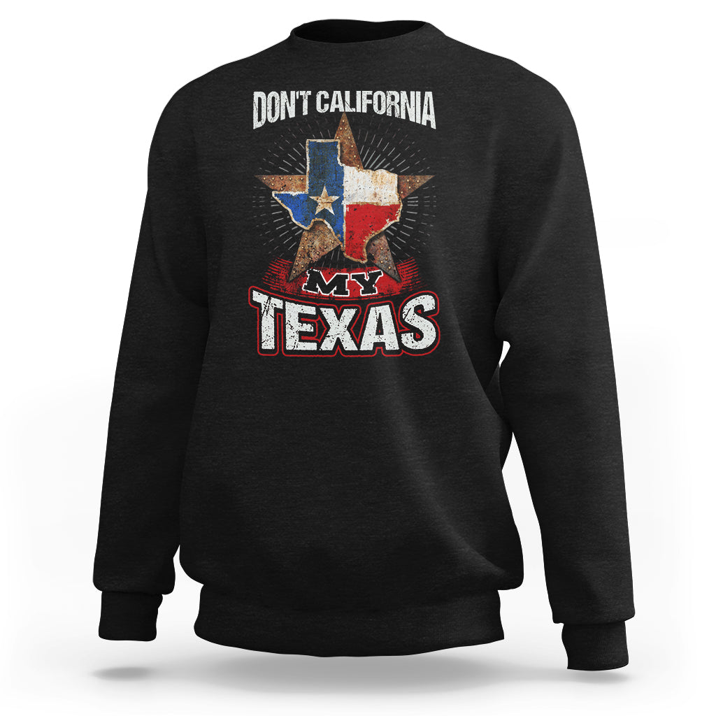 Funny Don't California My Texas Sweatshirt - Wonder Print Shop