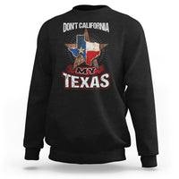 Funny Don't California My Texas Sweatshirt - Wonder Print Shop