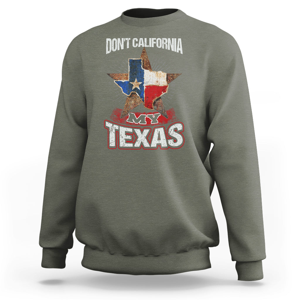 Funny Don't California My Texas Sweatshirt - Wonder Print Shop