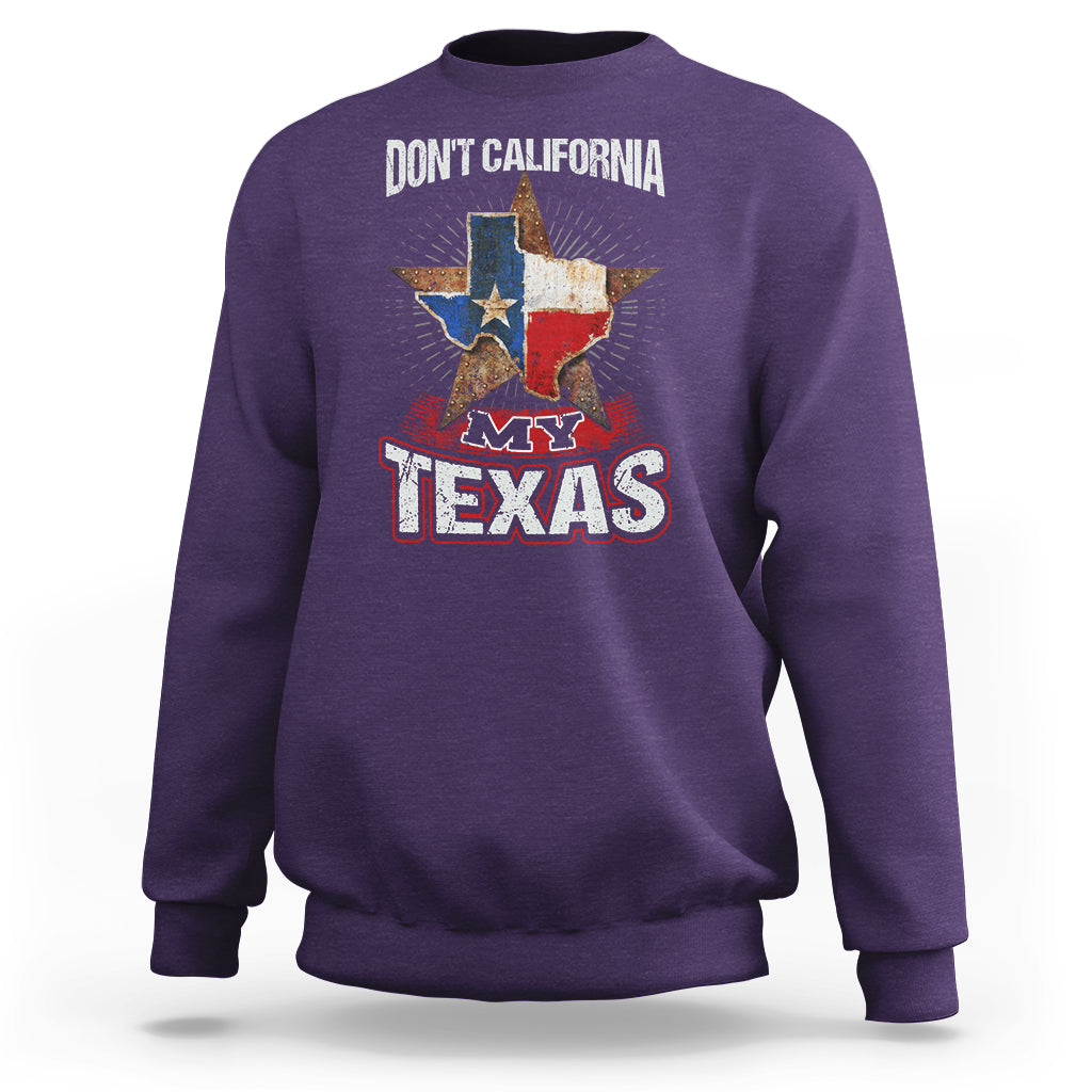 Funny Don't California My Texas Sweatshirt - Wonder Print Shop