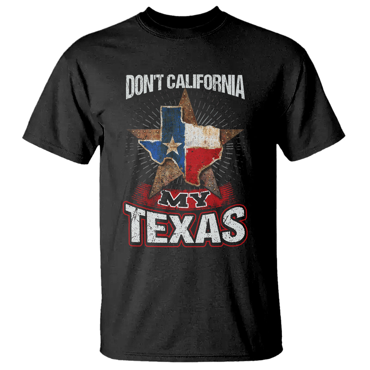 Funny Don't California My Texas T Shirt - Wonder Print Shop