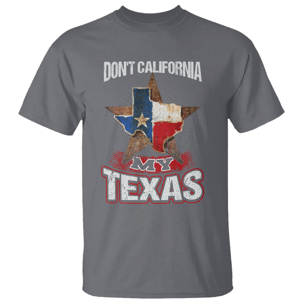 Funny Don't California My Texas T Shirt - Wonder Print Shop