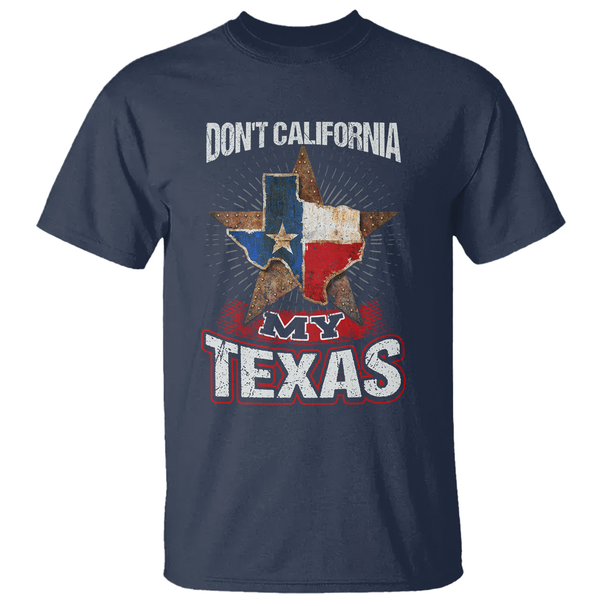 Funny Don't California My Texas T Shirt - Wonder Print Shop