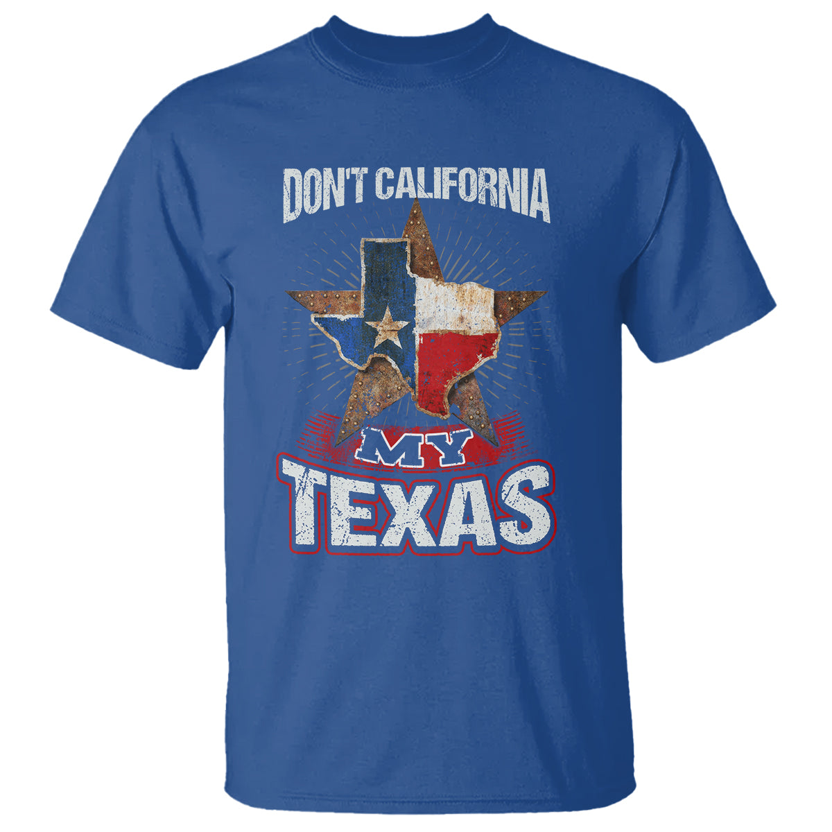 Funny Don't California My Texas T Shirt - Wonder Print Shop