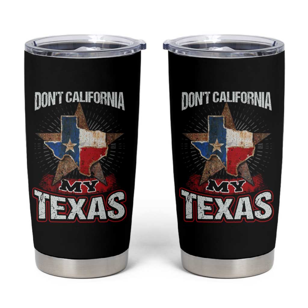 Funny Don't California My Texas Tumbler Cup