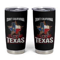 Funny Don't California My Texas Tumbler Cup