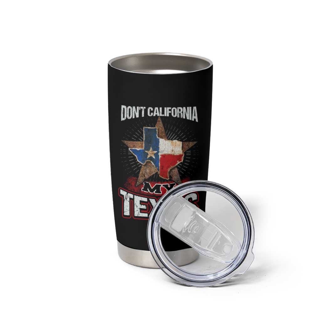 Funny Don't California My Texas Tumbler Cup