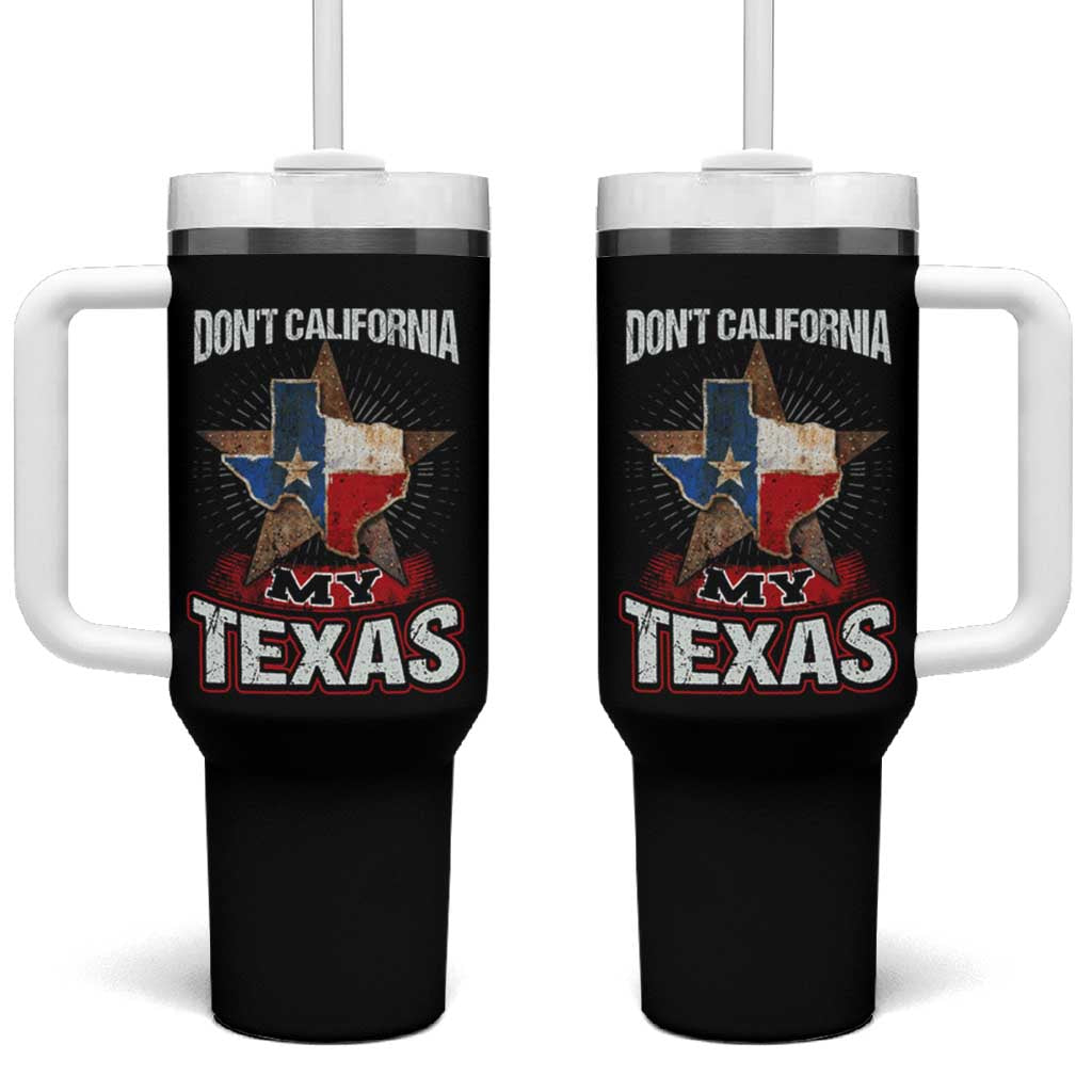 Funny Don't California My Texas Tumbler With Handle